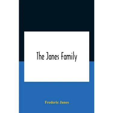 The Janes Family: A Genealogy And Brief History Of The Descendants Of William Janes, The Emigrant Ancestor Of 1637, With An Extended Notice Of Bishop