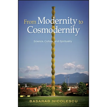 From Modernity to Cosmodernity: Science, Culture, and Spirituality