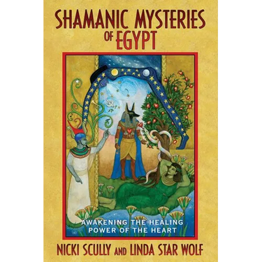 Shamanic Mysteries of Egypt: Awakening the Healing Power of the Heart