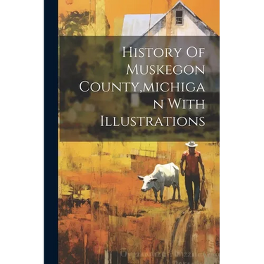 History Of Muskegon County, michigan With Illustrations