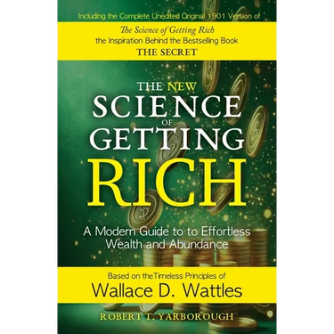 The New Science of Getting Rich: A Modern Guide to Wallace D. Wattles' Timeless Principles for Wealth and Abundance