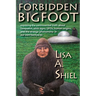 Forbidden Bigfoot: Exposing the Controversial Truth about Sasquatch, Stick Signs, UFOs, Human Origins, and the Strange Phenomena in Our Own Backyards