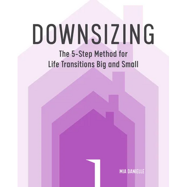 Downsizing: The 5-Step Method for Life Transitions Big and Small