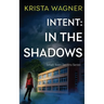 Intent: In the Shadows: A Mystery Suspense (Book #1)