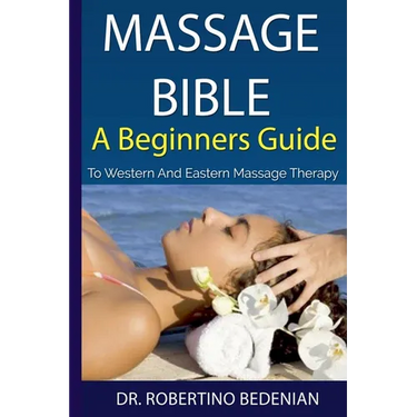 Massage Bible - A Beginners Guide To Western And Eastern Massage Therapy