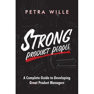 Strong Product People: A Complete Guide to Developing Great Product Managers