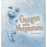 Googoo and the Morgantrains