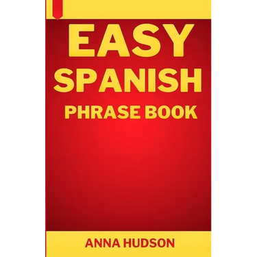 Easy Spanish Phrase Book: The Complete Step-by-Step English-Spanish Guide for Travelers and Beginners