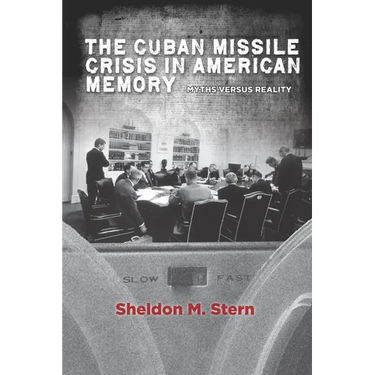 The Cuban Missile Crisis in American Memory: Myths Versus Reality