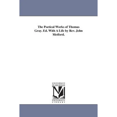 The Poetical Works of Thomas Gray. Ed. With A Life by Rev. John Metford.