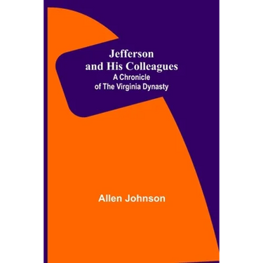 Jefferson and His Colleagues: A Chronicle of the Virginia Dynasty