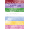 Invoking the Archangels Workbook: A 9-Step Process to Heal Your Body, Mind and Soul