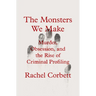 The Monsters We Make: Murder, Obsession, and the Rise of Criminal Profiling