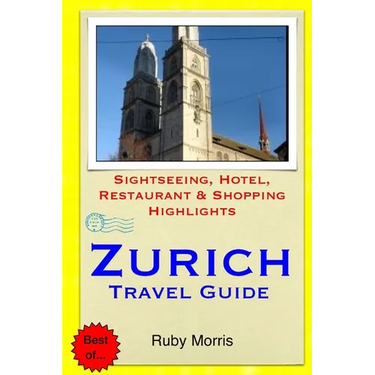 Zurich Travel Guide: Sightseeing, Hotel, Restaurant & Shopping Highlights