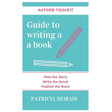 Guide to Writing a Book: Plan the Story, Write the Novel, Publish the Book