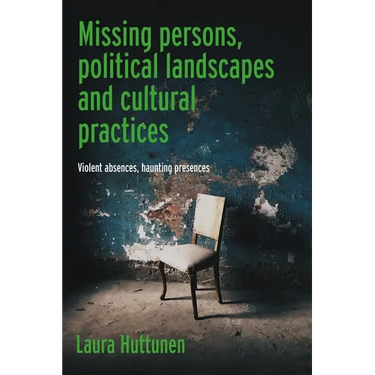 Missing Persons, Political Landscapes and Cultural Practices: Violent Absences, Haunting Presences