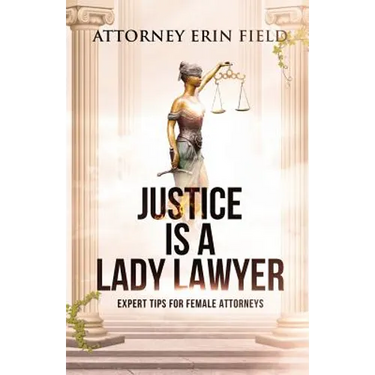 Justice Is a Lady Lawyer: Expert Tips for Female Attorneys