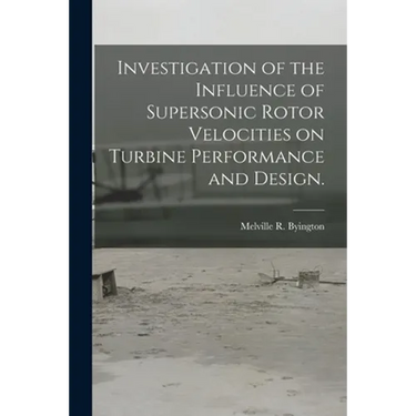 Investigation of the Influence of Supersonic Rotor Velocities on Turbine Performance and Design.