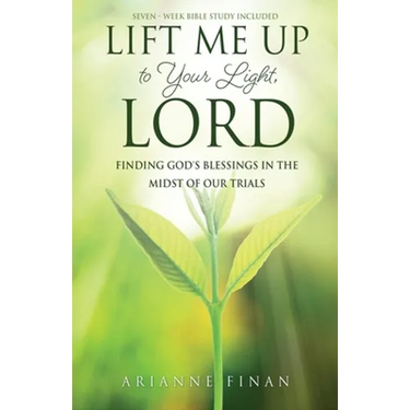 Lift Me Up to Your Light, Lord: Finding God's Blessings in the Midst of Our Trials