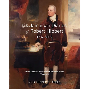 The Jamaican Diaries of Robert Hibbert 1787-1802: Inside the First House of the Jamaica Trade