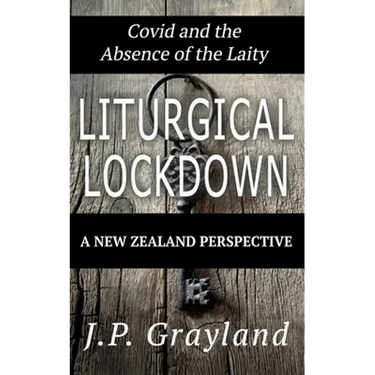 Liturgical Lockdown: Covid and the Absence of the Laity A New Zealand Perspective