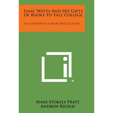 Isaac Watts and His Gifts of Books to Yale College: Yale University Library Miscellanies