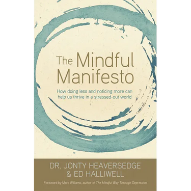 The Mindful Manifesto: How Doing Less and Noticing More Can Help Us Thrive in a Stressed-Out World