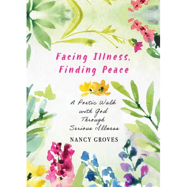Facing Illness, Finding Peace: A Poetic Walk with God Through Serious Illness