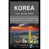 South Korea Tour Guide 2024: Discovering Korea's Soul and Unveiling Hidden Gems with an Authentic Touch