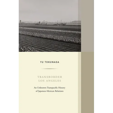 Transborder Los Angeles: An Unknown Transpacific History of Japanese-Mexican Relations Volume 12