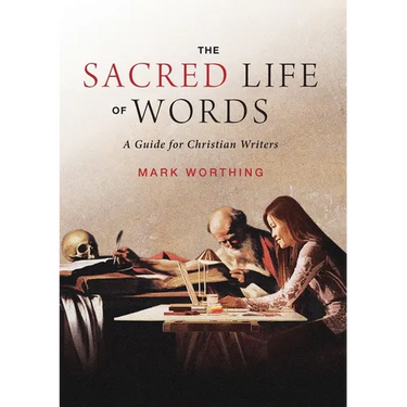 The Sacred Life of Words: A Guide for Christian Writers