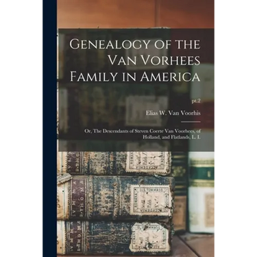Genealogy of the Van Vorhees Family in America; or, The Descendants of Steven Coerte Van Voorhees, of Holland, and Flatlands, L. I.; pt.2