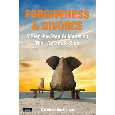 Forgiveness & Divorce: A Step-by-Step Guide using The 15-Minute Rule