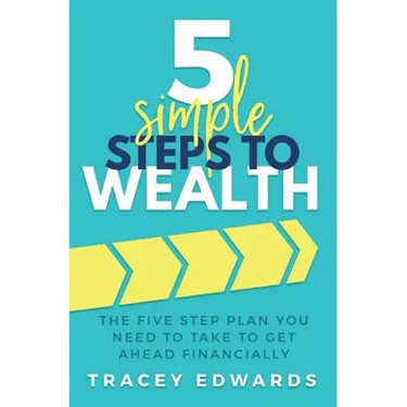 5 Simple Steps To Wealth: The Five Step Plan You Need to Take to Get Ahead Financially