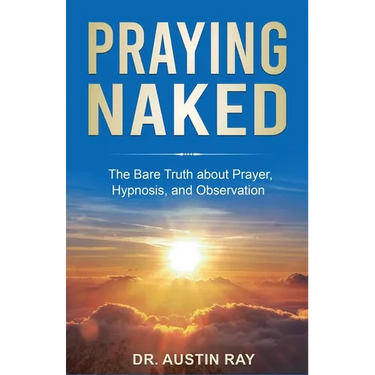 Praying Naked: The Bare Truth about Prayer, Hypnosis, and Observation