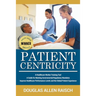 Patient Centricity: A Healthcare Training Tool A Guide for Meeting Governmental Regulatory Mandates Improve Healthcare Performance Levels and the Glob