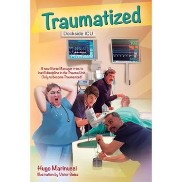 Traumatized: A New Nurse Manager Tries to Instill Discipline in the Trauma Unit Only to Become Traumatized!