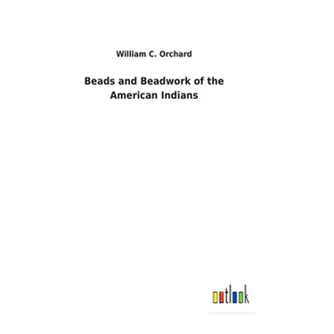 Beads and Beadwork of the American Indians