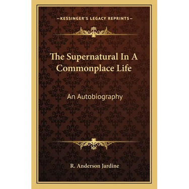 The Supernatural In A Commonplace Life: An Autobiography