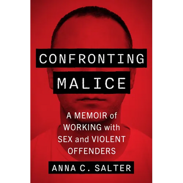 Confronting Malice: A Memoir of Working with Sex and Violent Offenders
