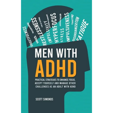 Men with ADHD: Practical Strategies to Enhance Focus, Accept Yourself and Manage Other Challenges as an Adult With ADHD