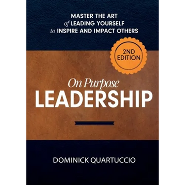 On Purpose Leadership: Master the Art of Leading Yourself to Inspire and Impact Others