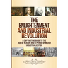 The Enlightenment and Industrial Revolution: A Captivating Guide to the Age of Reason and a Period of Major Industrialization