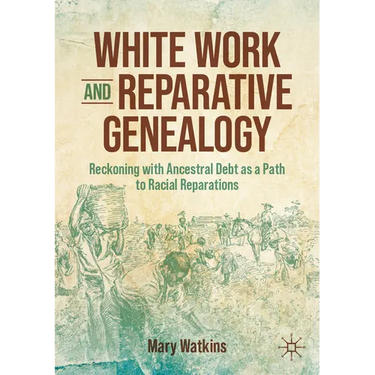 White Work and Reparative Genealogy: Reckoning with Ancestral Debt as a Path to Racial Reparations