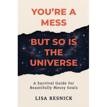 You're a Mess, But So is the Universe: A Survival Guide for Beautifully Messy Souls