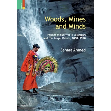 Woods, Mines and Minds: Politics of Jalpaiguri and the Jungle Mahals, 1860 - 1970