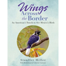 Wings Across the Border: An American's Travels to See Mexico's Birds