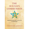 The Sultan's Communists: Moroccan Jews and the Politics of Belonging