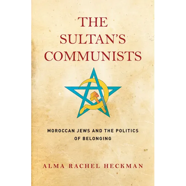 The Sultan's Communists: Moroccan Jews and the Politics of Belonging