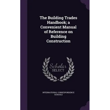 The Building Trades Handbook; a Convenient Manual of Reference on Building Construction